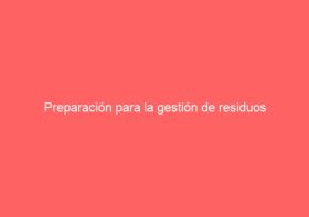 Preparación para la gestión de residuos