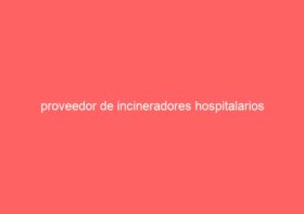 proveedor de incineradores hospitalarios